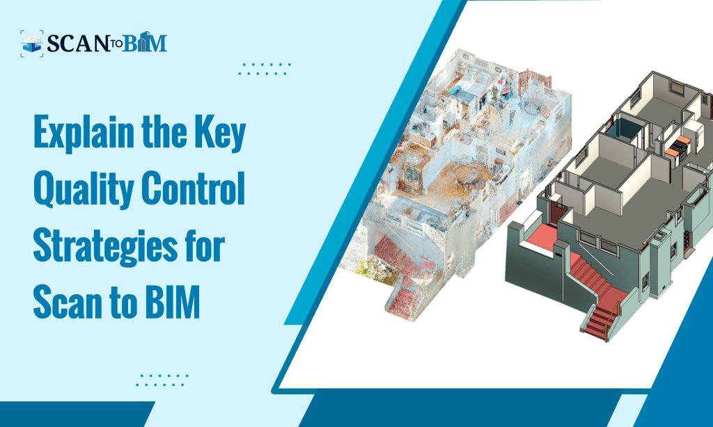 Explain the Key Quality Control Strategies for Scan to BIM