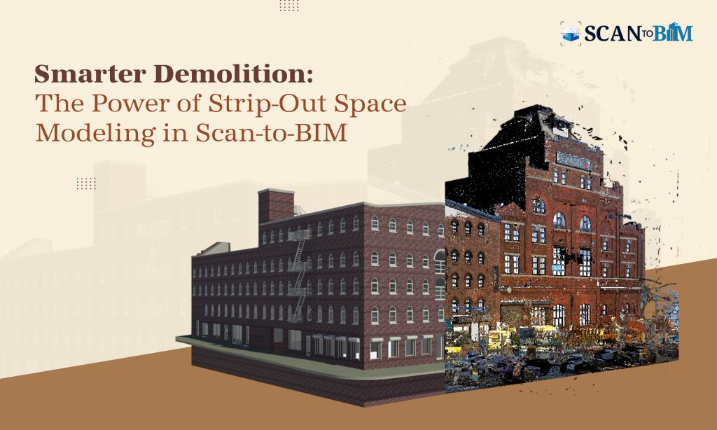 Smarter Demolition: The Power of Strip-Out Space Modeling in Scan-to-BIM